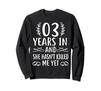 3 Year In and She Hasn't Killed Me Yet Funny Anniversary Sweatshirt