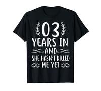 3 Year In and She Hasn't Killed Me Yet Funny Anniversary T-Shirt