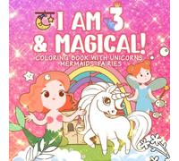 3 Year Old Girl Birthday Gift : I am 3 & Magical | Coloring Book with Unicorns, Mermaids, Fairies: Cute Birthday / Special Christmas Gift For Little Girl Age 3