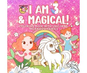 3 Year Old Girl Birthday Gift : I am 3 & Magical | Coloring Book with Unicorns, Mermaids, Fairies: Cute Birthday / Special Christmas Gift For Little Girl Age 3