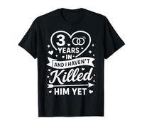 3 Years in and I Haven't Killed Him Yet Cute 3rd Anniversary T-Shirt