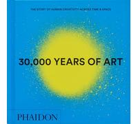 30,000 Years of Art: The Story of Human Creativity across Time and Space