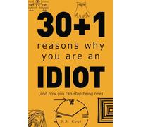 30+1 Reasons Why You Are An Idiot: (and how you can stop being one)