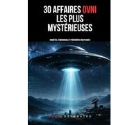 30 affaires ovni les plus mystérieuses: enquêtes, témoignages et phénomènes inexpliqués