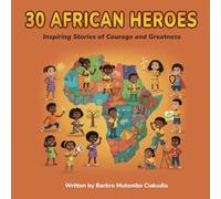 30 African Heroes: Inspiring Stories of Courage and Greatness