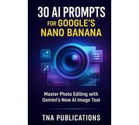 30 AI Prompts for Google's Nano Banana: Master Photo Editing with Gemini's New AI Image Tool | Image Editing | Ready to use Prompts | Gemini 2.5 Flash Image