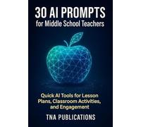 30 AI Prompts for Middle School Teachers: Quick AI Tools for Lesson Plans, Classroom Activities, and Engagement | Artificial Intelligence for Middle School Teachers | ChatGPT for the Classroom