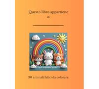 30 Animali Felici da Colorare - Libro per Bambini dai 4 ai 6 Anni: Con disegni grandi, linee spesse e facili da colorare - Perfetto per stimolare creativita' e divertimento nei piu' piccoli.