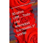 30 años Uffff.... Toda una eternidad (La novela 3ª parte)