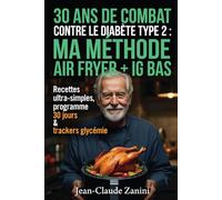 30 ANS DE COMBAT CONTRE LE DIABÈTE TYPE 2 : MA MÉTHODE AIR FRYER + IG BAS: Mon expérience personnelle et ma méthode pour mieux vivre grâce au Air Fryer et aux aliments à IG bas.