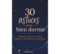 30 astuces pour bien dormir: Comment retrouver un sommeil réparateur, sans insomnie et sans fatigue