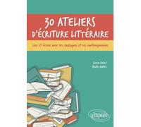 30 ateliers d'écriture littéraire: Lire et écrire avec les classiques et les contemporains