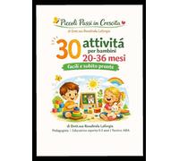 30 Attività Educative per Bambini 20-36 mesi: giochi semplici per imparare giocando: Idee pratiche per sviluppare autonomia, attenzione e creatività nella prima infanzia