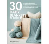 30 BABY BLANKETS TO CROCHET: 30 Relaxing Baby Blanket Crochet Projects for Beginners: Simple, Modern, and Meditative Patterns to Craft Comforting Gifts by Hand