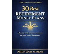 30 Best Retirement Money Plans: A Practical Guide to Retirement Income and Smart Money Management (Practical Planning Series)