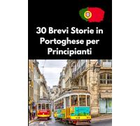 30 Brevi Storie in Portoghese per Principianti: Impara il Portoghese con Facilità, Racconti Coinvolgenti per Arricchire il tuo Vocabolario e Migliorare la Comprensione.