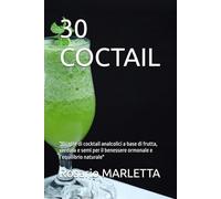 30 COCTAIL: "Ricette di cocktail analcolici a base di frutta, verdura e semi per il benessere ormonale e l’equilibrio naturale"