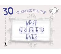 30 Coupons For The Best Girlfriend Ever: 10 Gorgeous Blank Coupon Templates To Choose From. Personalise Your Own Unique DIY Fillable IOU Gift Vouchers For Your Girlfriend On Any Occasion