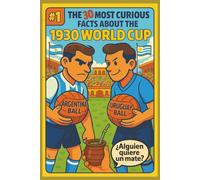 30 Curious Facts About the 1930 World Cup: The funniest and most amazing true stories from the very first FIFA tournament
