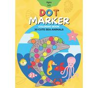 30 Cute Sea Animals Dot Marker Coloring Book: Give Kids Ages 3-5 A Fun Dot Coloring Activity Book: This Book Has 66 Pages To Help Toddlers Master The ... Pictures of 30 Different Sea Animals.