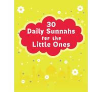 30 Daily Sunnahs for the Little Ones: A Fun and Easy Guide to Hadith, Islamic Manners, and Daily Habits for Children