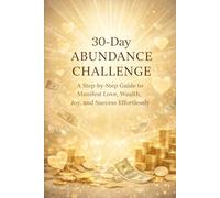 30 day Abundance challenge: A Step-by-Step Guide to Manifest Love, Wealth, Joy, and Success Effortlessly ("30 day Abundance challenge " " calm within chaos" " Freedom from debts")