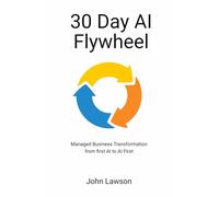 30 Day AI Flywheel: Managed business transformation from first AI to AI First
