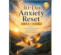 30-Day Anxiety Reset Workbook: A Gentle Daily Practice for Calm, Clarity, and Self-Compassion