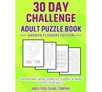 30 Day Challenge Adult Puzzle Book Garden Flowers Edition: Crosswords, Word Searches, Number Searches, Scrambles, Sudoku and Mazes to Test Your Skills