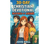 30-Day Christian Devotional Inspired by Anime: Finding God’s Story in the Worlds We Love