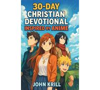 30-Day Christian Devotional Inspired by Anime: Finding God's Story in the Worlds We Love