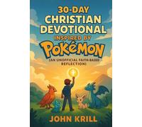 30-Day Christian Devotional Inspired by Pokémon (An Unofficial Faith-Based Reflection): Becoming a Champion of Faith in a World of Battles
