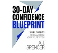 30-Day Confidence Blueprint: Simple Habits to Transform Your Self-Esteem