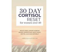 30 Day Cortisol Reset for Women Over 40: Reduce Stress, Support Hormone Balance, Improve Sleep, Boost Energy & Feel Calm Again Naturally