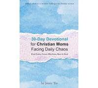 30-Day Devotional for Christian Moms Facing Daily Chaos: Find Calm, Create Rhythms, Rest in God (Biblical Solutions to Modern Challenges for Christian Women)