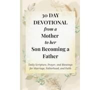 30 Day Devotional from a Mother to her Son Becoming a Father: Daily Scripture, Prayer, and Blessings for Marriage, Fatherhood, and Faith