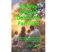 30-Day Digital Detox for Families: A Practical Challenge to Break Screen Habits, Reconnect, and Build Stronger Bonds (Family Life & Balance)