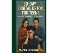 30-Day Digital Detox for Teens: A Catholic Parent-Led Challenge (Deacon O'Maley's Catholic Books)