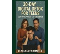 30-Day Digital Detox for Teens: A Catholic Parent-Led Challenge (Deacon O'Maley's Catholic Books)