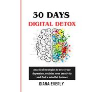 30 day Digital Detox: practical strategies to reset your dopamine, reclaim your creativity and find a mindful balance. (Mindful living)