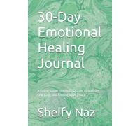 30-Day Emotional Healing Journal: A Gentle Guide to Releasing Pain, Rebuilding Self-Love, and Finding Inner Peace