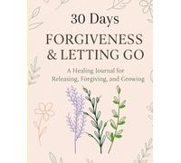 30 Day Forgiveness & Letting Go: A Healing Journal for Releasing, Forgiving, Growing
