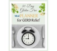 30-Day Gluten Free Meal Planner for GERD Relief: A Gut-Friendly Meal Plan to Manage Acid Reflux, Heal Naturally, and Eat Without Fear