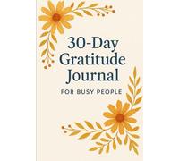 30-Day Gratitude Journal for Busy People: Reflect, Recharge, and Grow in Just 5 Minutes a Day