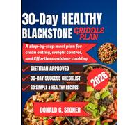 30-DAY HEALTHY BLACKSTONE GRIDDLE PLAN: A step-by-step Meal plan for Clean Eating, Weight Control, and Effortless Outdoor Cooking