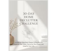 30-Day Home Declutter Challenge: A Step-by-Step Daily Planner & Checklist to Organize Your Home, Declutter Each Room, and Simplify Your Life