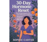 30-Day Hormone Reset: The Perimenopause Diet with 50 Reipes to Balance Hormones and Burn Belly Fat (The Sophie Carter Hormone Collection)