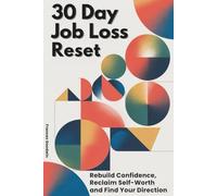 30 Day Job Loss Reset: Rebuild Confidence, Reclaim Self Worth and Find Your Direction (A Guide for Women)