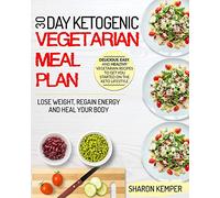 30 Day Ketogenic Vegetarian Meal Plan: Delicious, Easy And Healthy Vegetarian Recipes To Get You Started On The Keto Lifestyle Lose Weight, Regain Energy And Heal Your Body