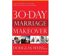 30 DAY MARRIAGE MAKEOVER: How to Get Closer, Communicate Better, and Experience More Passion in Your Relationship by Next Month